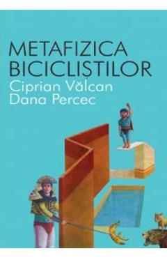 Metafizica biciclistilor - Ciprian Valcan, Dana Percec