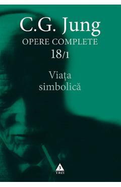 Opere complete 18/1: Viata simbolica – C.G. Jung C.G. Jung imagine 2022 cartile.ro