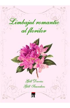 Limbajul romantic al florilor – Gill Davies, Gill Saunders Cultura poza bestsellers.ro