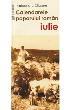Calendarele Poporului Roman - Iulie - Antoaneta Olteanu