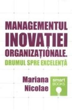 Managementul inovatiei organizationale. Drumul spre excelenta – Mariana Nicolae afaceri