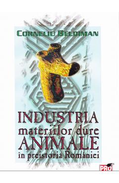 Industria materiilor dure animale in preistoria Romaniei - Corneliu Beldiman