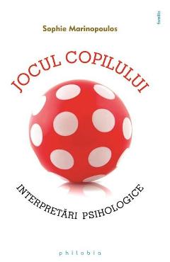 Copilul tau cum se joaca? Intrebari psihologice ale jocului - Sophie Marinopoulos