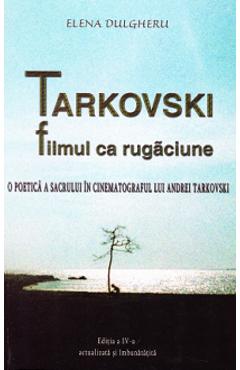 Tarkovski, filmul ca rugaciune ed.4 - Elena Dulgheru