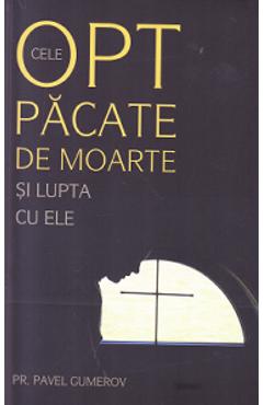 Cele opt pacate de moarte si lupta cu ele - Pavel Gumerov