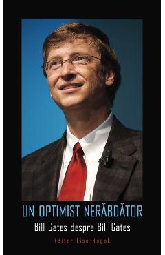 Un optimist nerabdator. Bill Gates despre Bill Gates Beletristica