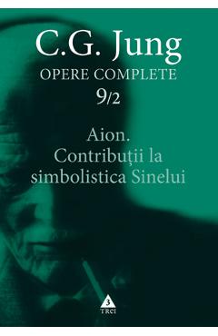 Opere complete 9/2 – Aion. Contributii la simbolistica sinelui – C.G. Jung C.G. Jung imagine 2022 cartile.ro