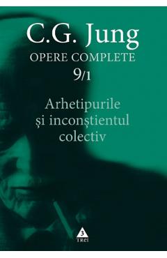 Opere complete 9/1: Arhetipurile si inconstientul colectiv - C.G. Jung