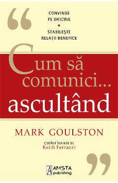 Cum sa comunici ... ascultand - Mark Goulston