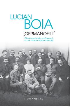 Germanofilii. Elita intelectuala romaneasca in anii Primului Razboi Mondial – Lucian Boia Anii imagine 2022