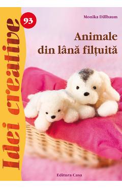 Idei creative 93: Animale din lana filtuita – Monika Dillbaum 93:
