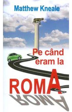 Pe cand eram la Roma - Matthew Kneale