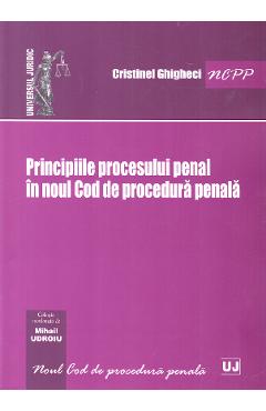 Principiile procesului penal in noul Cod de procedura penala - Cristinel Ghigheci