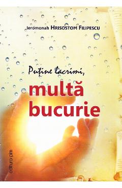 Putine lacrimi, multa bucurie - Ieromonah Hrisostom Filipescu
