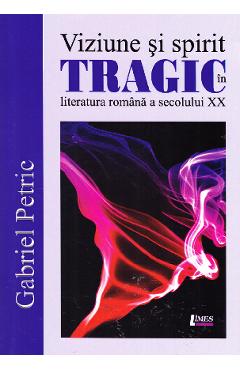 Viziune si spirit tragic in literatura romana a secolului XX - Gabriel Petric