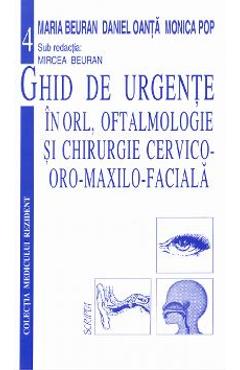Ghid de urgente in ORL, oftalmologie si chirurgie cervico-oro-maxilo-faciala - Mircea Beuran, Daniel Oanta, Monica Pop