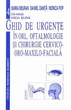 Ghid de urgente in ORL, oftalmologie si chirurgie cervico-oro-maxilo-faciala - Mircea Beuran, Daniel Oanta, Monica Pop - SCRIPTA