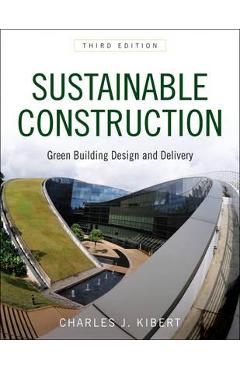 Sustainable Construction: Green Building Design and Delivery – Charles J. Kibert and