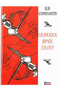 Caderea spre zenit - Ilie Constantin - LIMES