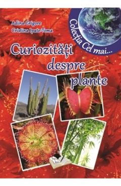Curiozitati despre plante - Adina Grigore, Cristina Ipate-Toma