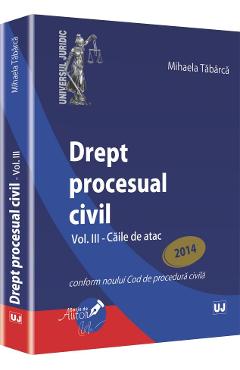 Drept procesual civil vol.3: Caile de atac ed. 2014 - Mihaela Tabarca