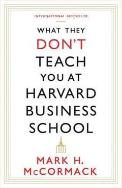 What They Don\'t Teach You at Harvard Business School