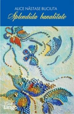 Splendida banalitate - Alice Nastase Buciuta