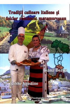 Traditii culinare italiene si folclor romanesc maramuresean – Bobbi Agostino, Ioana Bozga Agostino