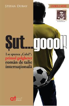 Sut...gool! I se spunea Calul primul golgheter roman de talie internationala - Stefan Dobay