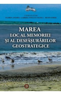 Marea, Loc Al Memoriei Si Al Desfasurarilor Geostrategice – Florin Anghel Anghel poza bestsellers.ro
