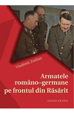 Armatele Romano-Germane Pe Frontul Din Rasarit - Vladimir Zodian