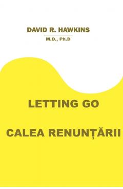 Letting Go. Calea renuntarii – David R. Hawkins Calea