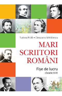Mari Scriitori Romani Fise De Lucru Cls 2-4 - Tudora Pitila, Cleopatra Mihailescu - LITERA