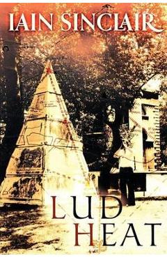 Lud Heat: A Book of the Dead Hamlets - Iain Sinclair