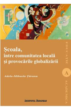 Scoala, intre comunitatea locala si provocarile globalizarii – Adela-Mihaela Taranu Adela-Mihaela