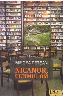 Nicanor, ultimul om - Mircea Petean