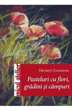 Pasteluri cu flori, gradini si campuri - Harsanyi Zsuzsanna