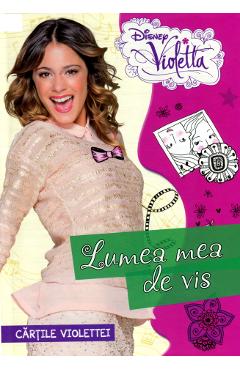 Disney Violetta - Lumea Mea De Vis. Cartile Violettei