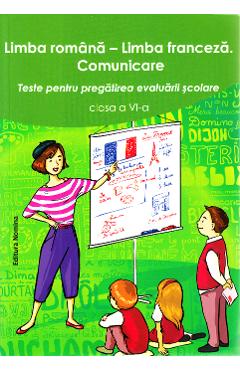 Limba romana. Limba franceza - Clasa 6 - Teste pentru pregatirea evaluarii scolare