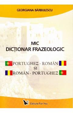 Mic dictionar frazeologic portughez-roman si roman-portughez – Georgiana Barbulescu Barbulescu imagine 2022