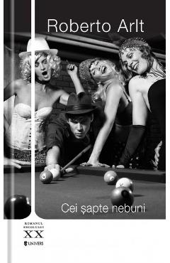 Cei sapte nebuni - Roberto Arlt - UNIVERS