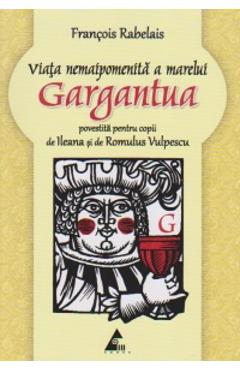 Poze Viata nemaipomenita a marelui Gargantua povestita pentru copii - Francois Rabelais