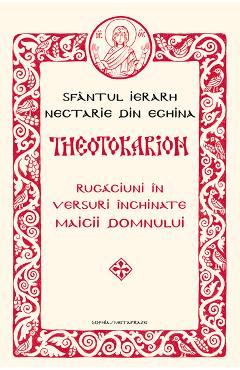 Theotokarion. Rugaciuni in versuri inchinate Maicii Domnului – Sfantul Ierarh Nectarie din Eghina carte