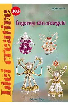 Idei Creative 103 - Ingerasi Din Margele - Ingrid Moras