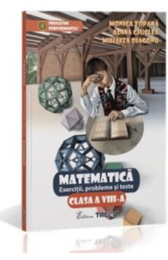Matematica Cls 8 Exercitii, Probleme Si Teste - Monica Topana, Adina Giuclea