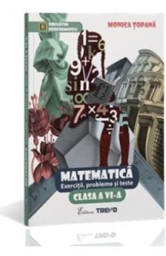 Matematica Cls 6 Exercitii, Probleme Si Teste - Monica Topana