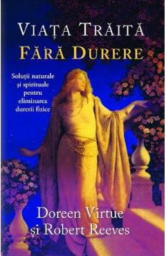 Viata Traita Fara Durere - Doreen Virtue, Robert Reeves