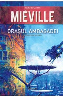 Orasul Ambasadei - Mieville - PALADIN