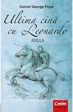 Ultima cina cu Leonardo. Anula - Cornel George Popa - CORINT