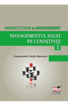 Minidictionar de management 5: Managementul bazat pe cunostinte - Ovidiu Nicolescu - PRO UNIVERSITARIA
